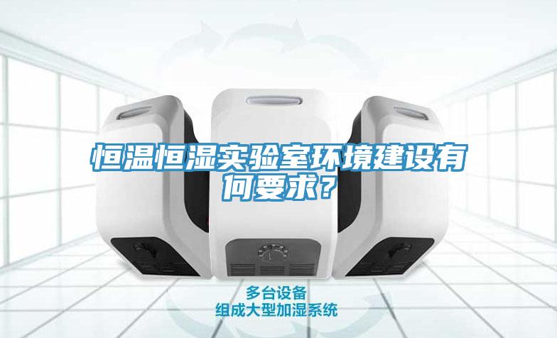 恒溫恒濕實驗室環境建設有何要求？