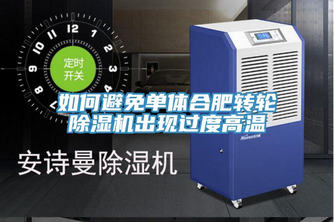 如何避免單體合肥轉輪蘑菇视频网站出現過度高溫