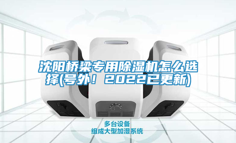 沈陽橋梁專用蘑菇视频网站怎麽選擇(號外！2022已更新)