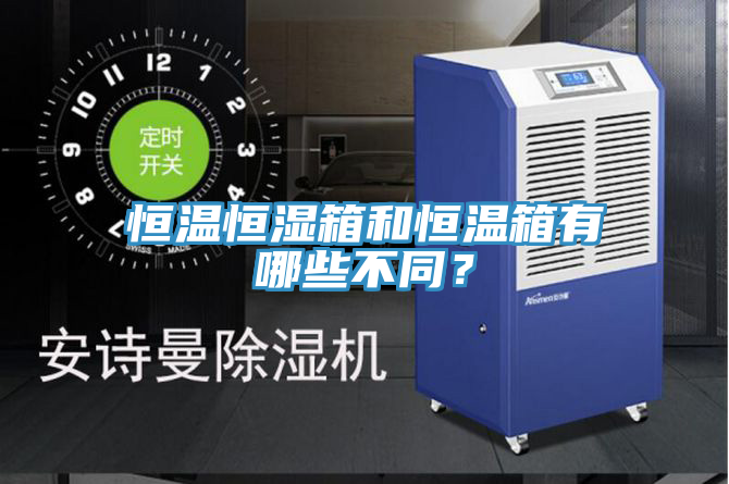 恒溫恒濕箱和恒溫箱有哪些不同？