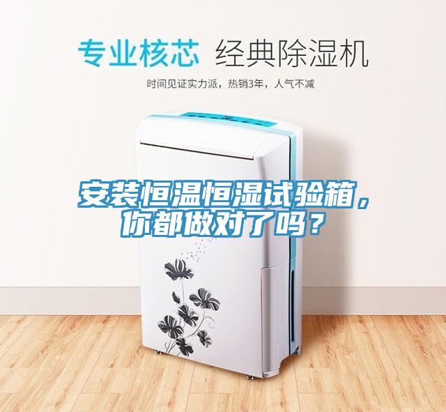 安裝恒溫恒濕試驗箱，你都做對了嗎？