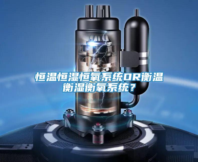 恒溫恒濕恒氧係統OR衡溫衡濕衡氧係統？