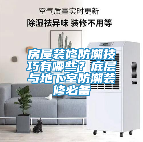房屋裝修防潮技巧有哪些？底層與地下室防潮裝修必備
