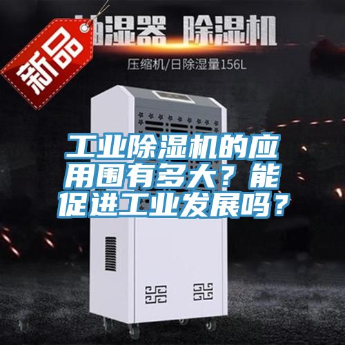 工業蘑菇视频网站的應用圍有多大？能促進工業發展嗎？