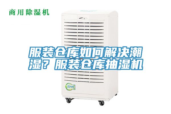 服裝倉庫如何解決潮濕？服裝倉庫抽濕機