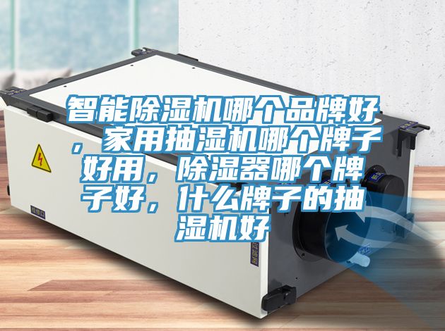 智能蘑菇视频网站哪個品牌好，家用抽濕機哪個牌子好用，除濕器哪個牌子好，什麽牌子的抽濕機好