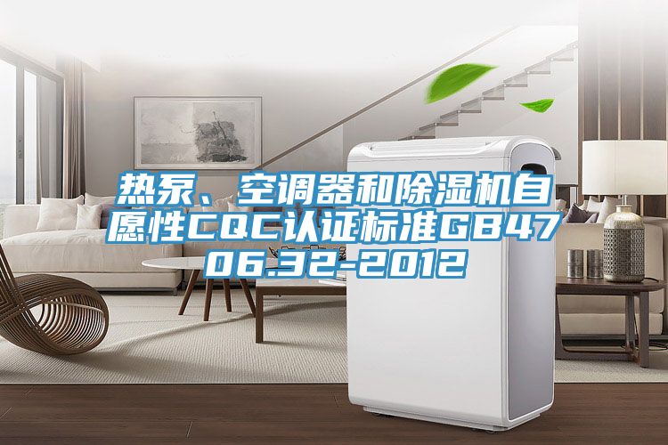 熱泵、空調器和蘑菇视频网站自願性CQC認證標準GB4706.32-2012