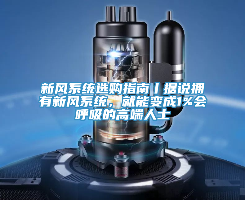 新風係統選購指南丨據說擁有新風係統，就能變成1%會呼吸的高端人士