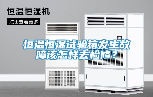 恒溫恒濕試驗箱發生故障該怎樣去檢修？