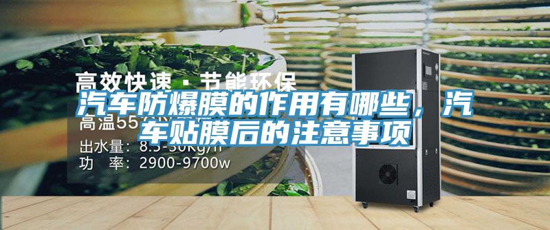汽車防爆膜的作用有哪些，汽車貼膜後的注意事項