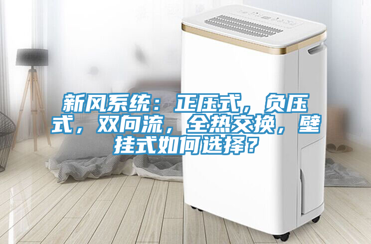 新風係統：正壓式，負壓式，雙向流，全熱交換，壁掛式如何選擇？