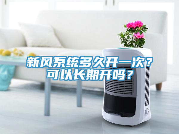 新風係統多久開一次？可以長期開嗎？