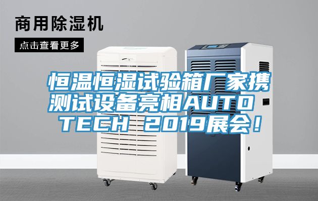 恒溫恒濕試驗箱廠家攜測試設備亮相AUTO TECH 2019展會！