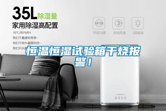 恒溫恒濕試驗箱幹燒報警！