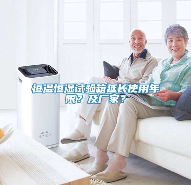 恒溫恒濕試驗箱延長使用年限？及廠家？