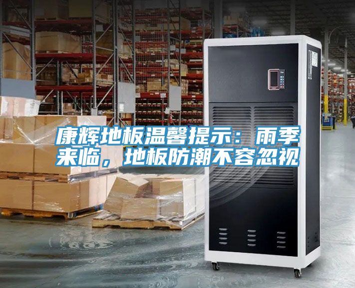 康輝地板溫馨提示：雨季來臨，地板防潮不容忽視