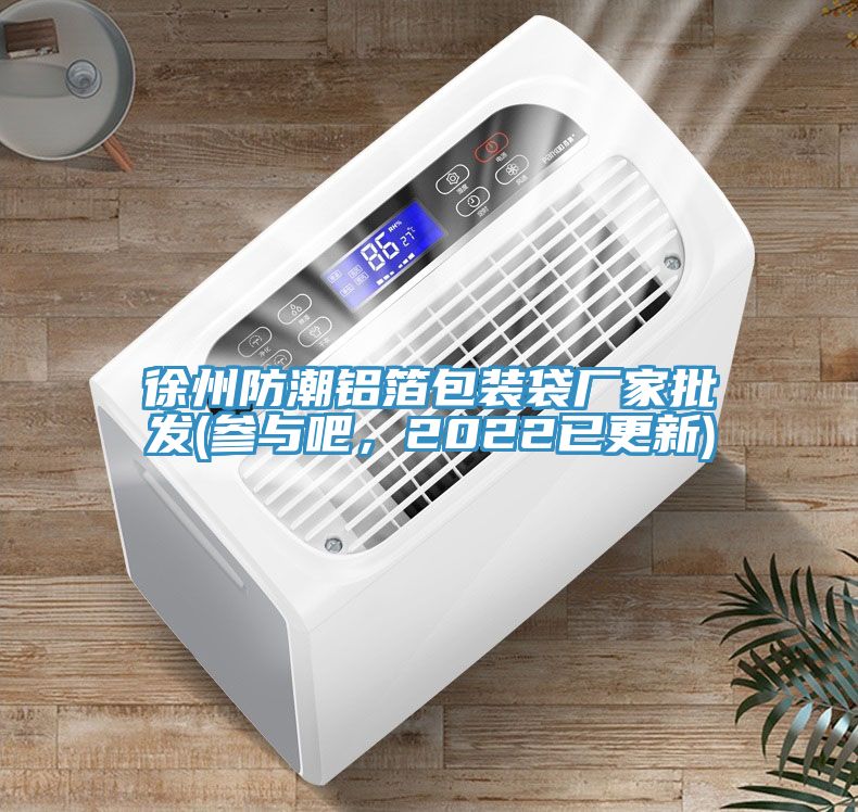 徐州防潮鋁箔包裝袋廠家批發(參與吧，2022已更新)