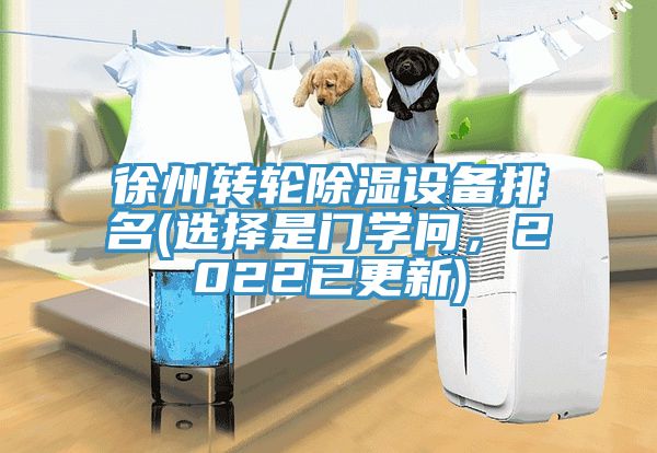 徐州轉輪除濕設備排名(選擇是門學問，2022已更新)