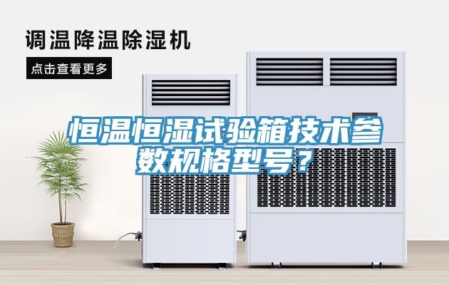 恒溫恒濕試驗箱技術參數規格型號？