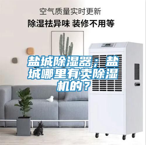 鹽城除濕器；鹽城哪裏有賣蘑菇视频网站的？