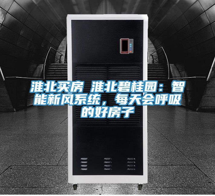 淮北買房│淮北碧桂園：智能新風係統，每天會呼吸的好房子