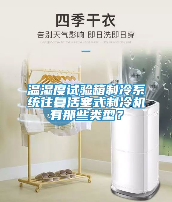 溫濕度試驗箱製冷係統往複活塞式製冷機有那些類型？