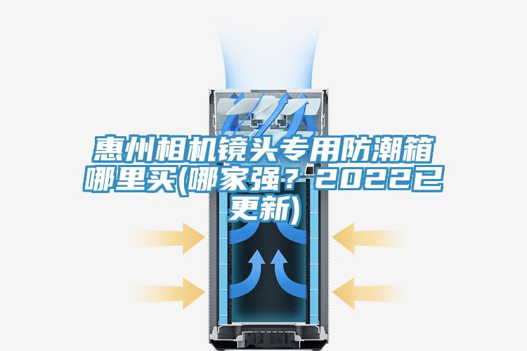 惠州相機鏡頭專用防潮箱哪裏買(哪家強？2022已更新)